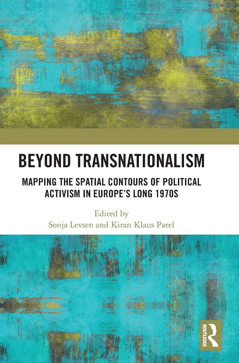 Beyond Transnationalism: Mapping the Spatial Contours of Political Activism Europe's Long 1970s