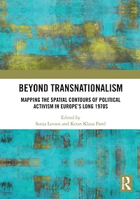 Beyond Transnationalism: Mapping the Spatial Contours of Political Activism Europe's Long 1970s