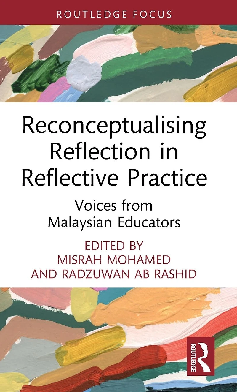 Reconceptualising Reflection Reflective Practice: Voices from Malaysian Educators
