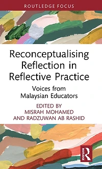 Reconceptualising Reflection Reflective Practice: Voices from Malaysian Educators