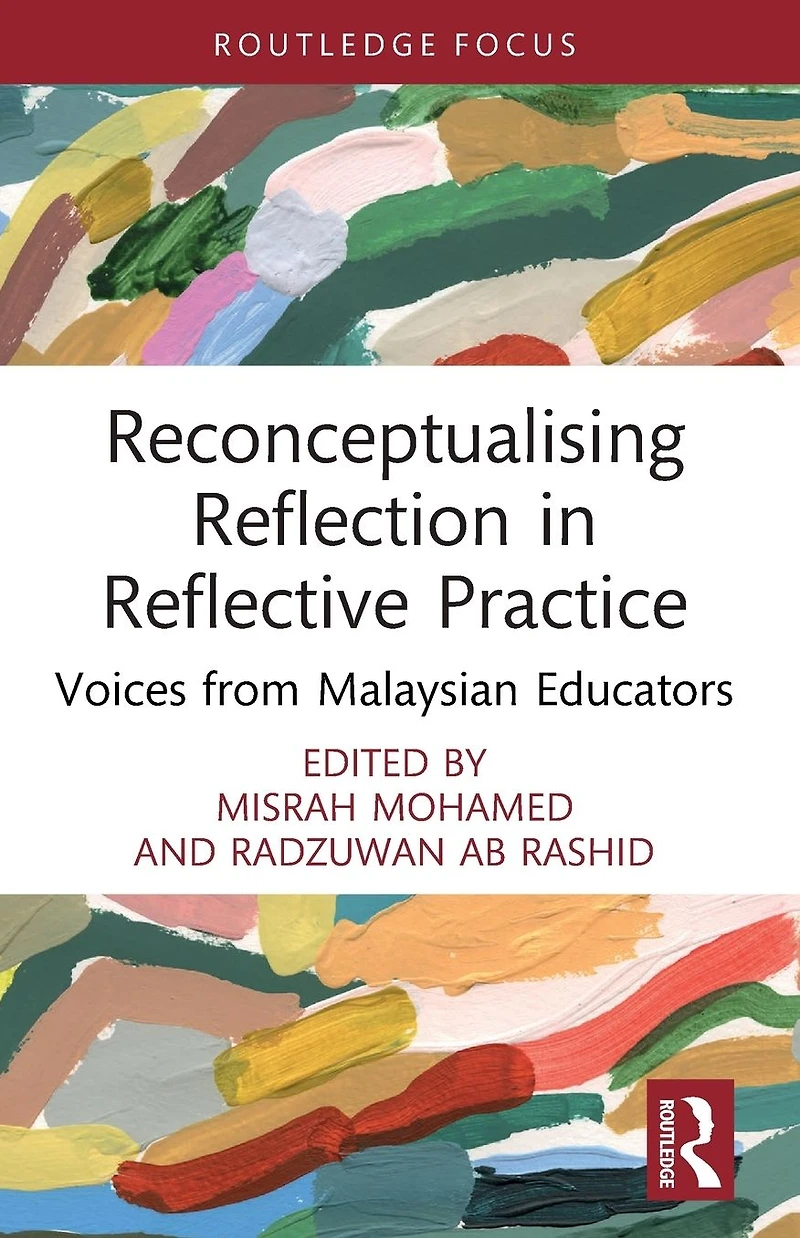 Reconceptualising Reflection Reflective Practice: Voices from Malaysian Educators