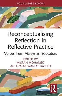 Reconceptualising Reflection Reflective Practice: Voices from Malaysian Educators