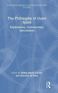 The Philosophy of Outer Space: Explorations, Controversies, Speculations