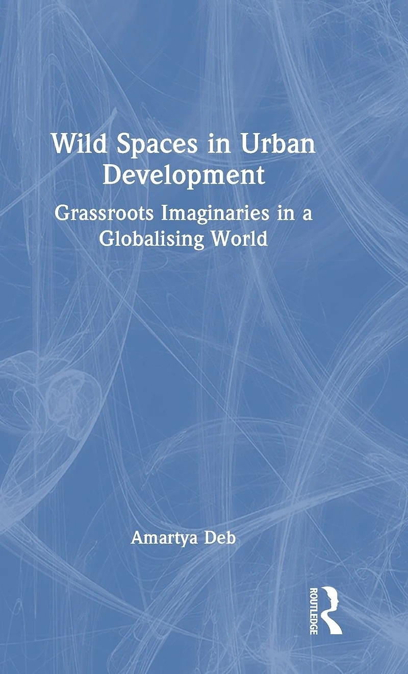 Wild Spaces Urban Development: Grassroots Imaginaries a Globalising World