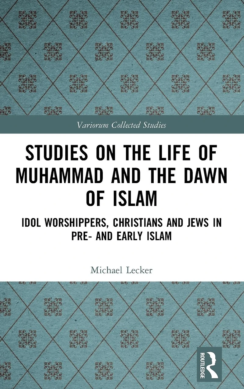 Studies on the Life of Muhammad and Dawn Islam: Idol Worshippers, Christians Jews Pre- Early Islam