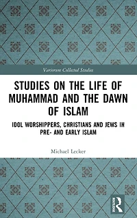Studies on the Life of Muhammad and Dawn Islam: Idol Worshippers, Christians Jews Pre- Early Islam