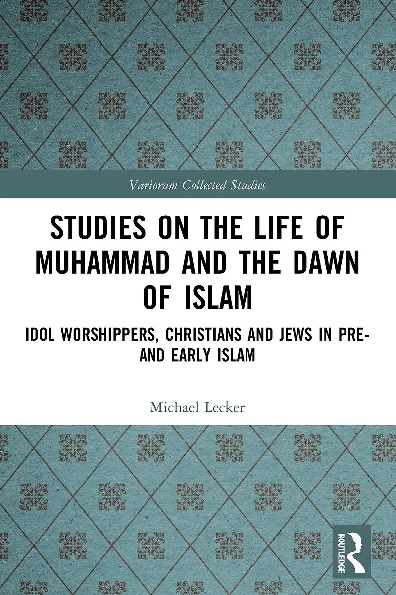Studies on the Life of Muhammad and Dawn Islam: Idol Worshippers, Christians Jews Pre- Early Islam
