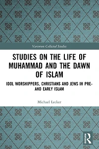 Studies on the Life of Muhammad and Dawn Islam: Idol Worshippers, Christians Jews Pre- Early Islam