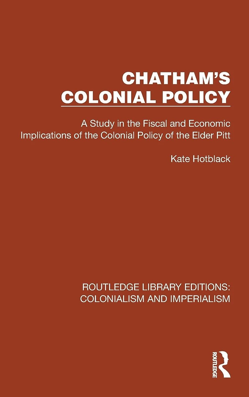 Chatham's Colonial Policy: A Study the Fiscal and Economic Implications of Policy Elder Pitt
