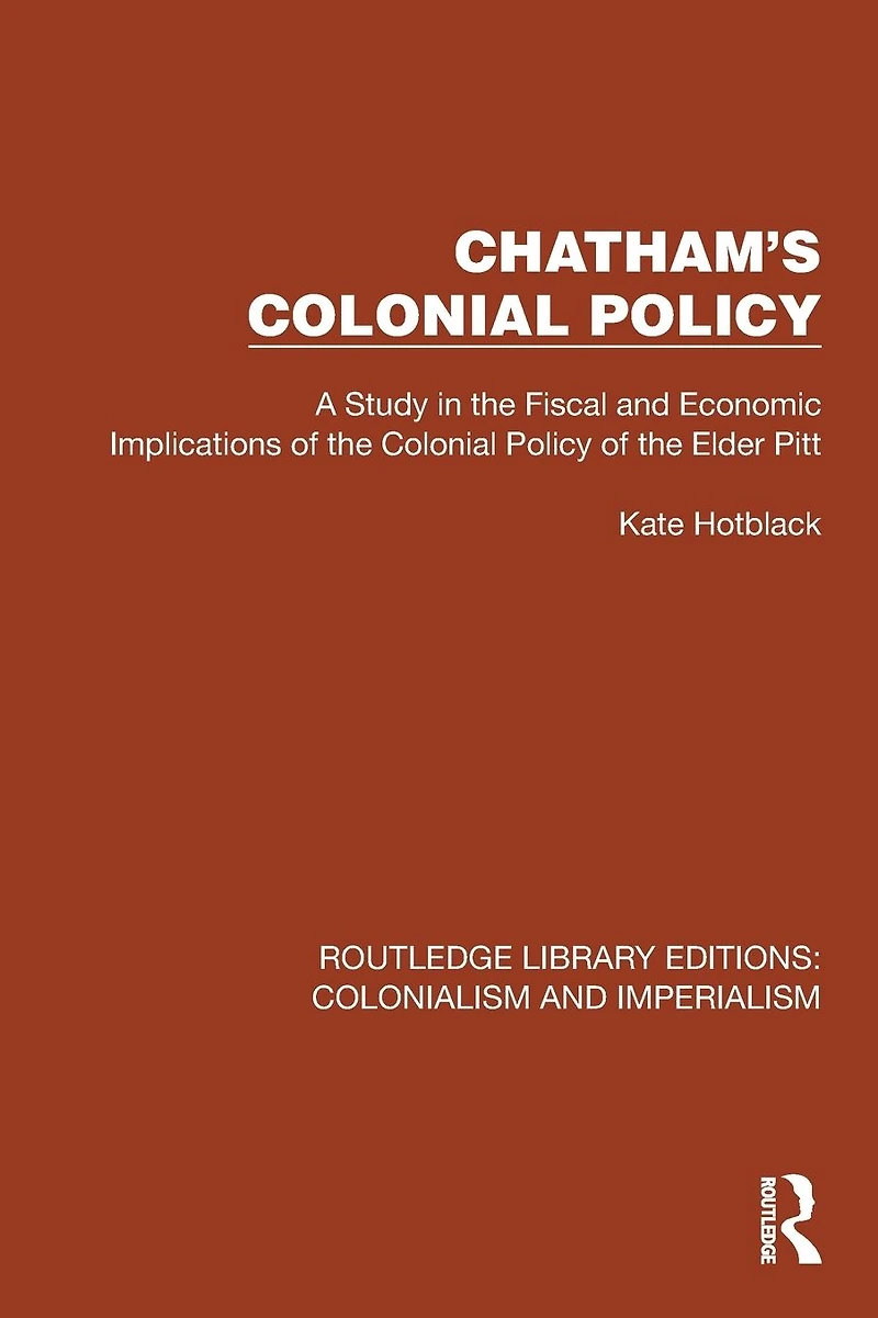Chatham's Colonial Policy: A Study the Fiscal and Economic Implications of Policy Elder Pitt