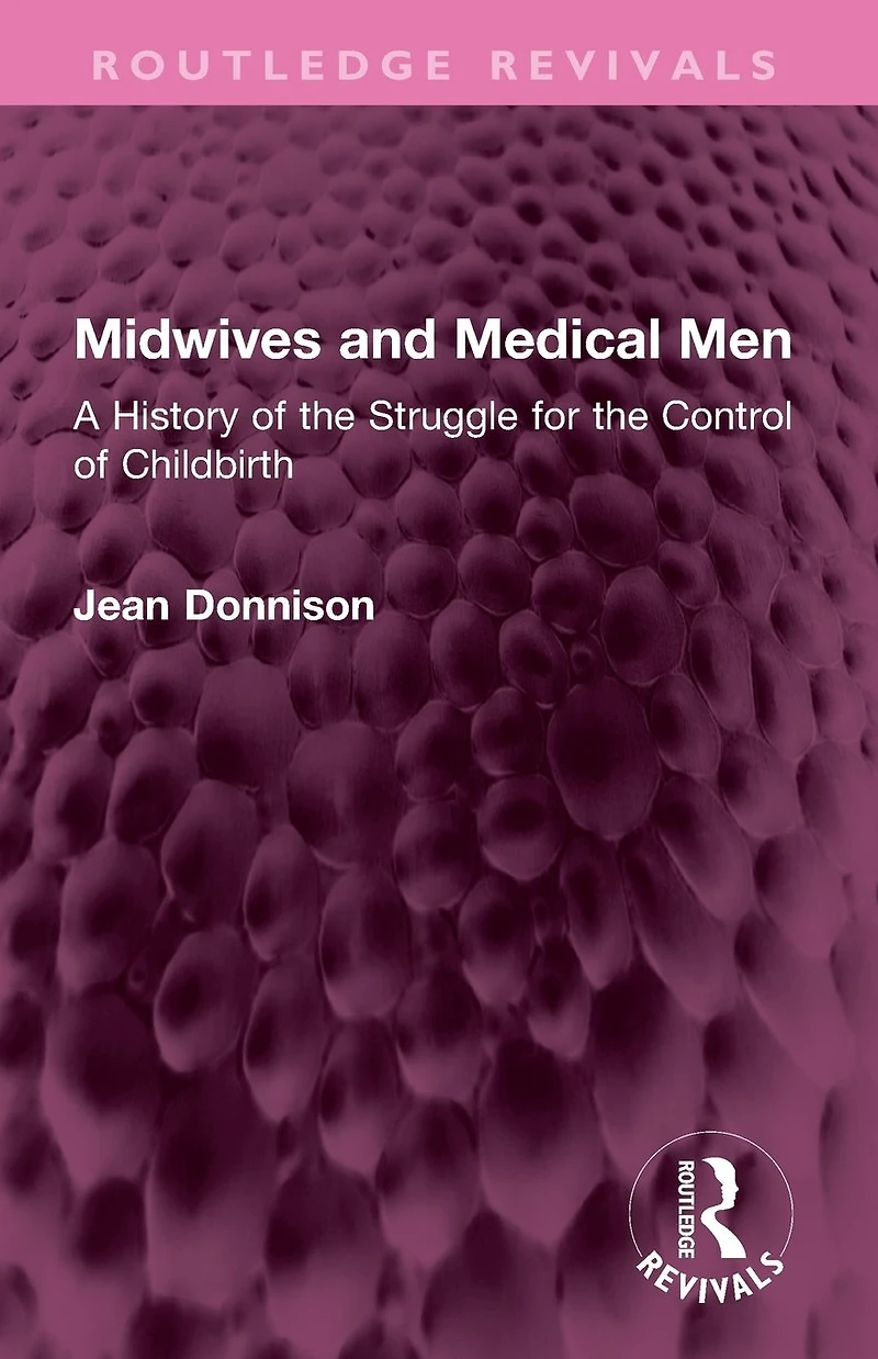 Midwives and Medical Men: A History of the Struggle for Control Childbirth