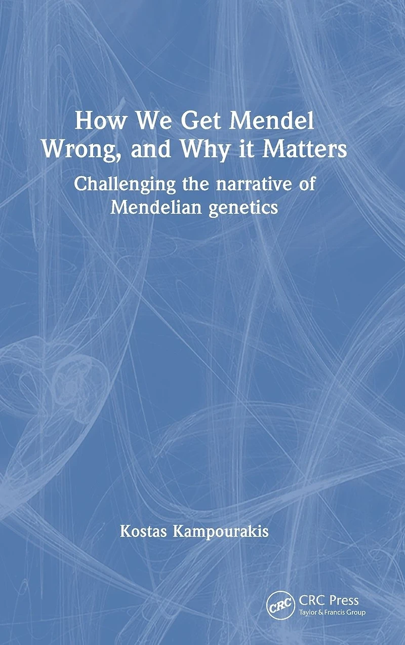 How we Get Mendel Wrong, and Why it Matters: Challenging the narrative of Mendelian genetics