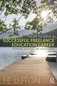 How to Have a Successful Freelance Education Career: Stepping Outside the Classroom