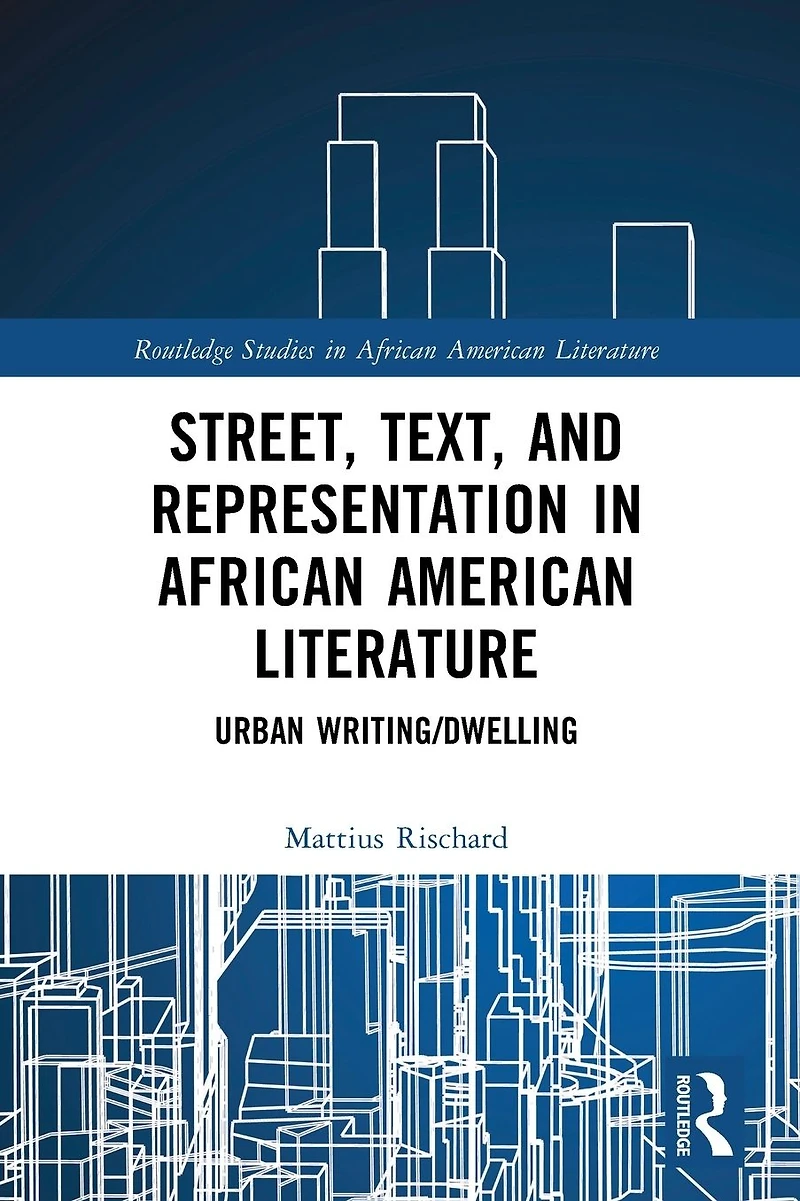Street, Text, and Representation African American Literature: Urban Writing/Dwelling