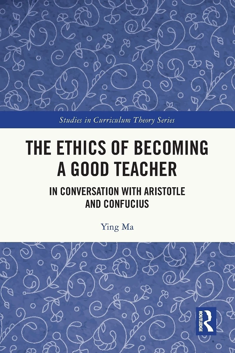 The Ethics of Becoming a Good Teacher: Conversation with Aristotle and Confucius