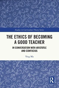 The Ethics of Becoming a Good Teacher: Conversation with Aristotle and Confucius