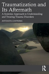 Traumatization and Its Aftermath: A Systemic Approach to Understanding Treating Trauma Disorders