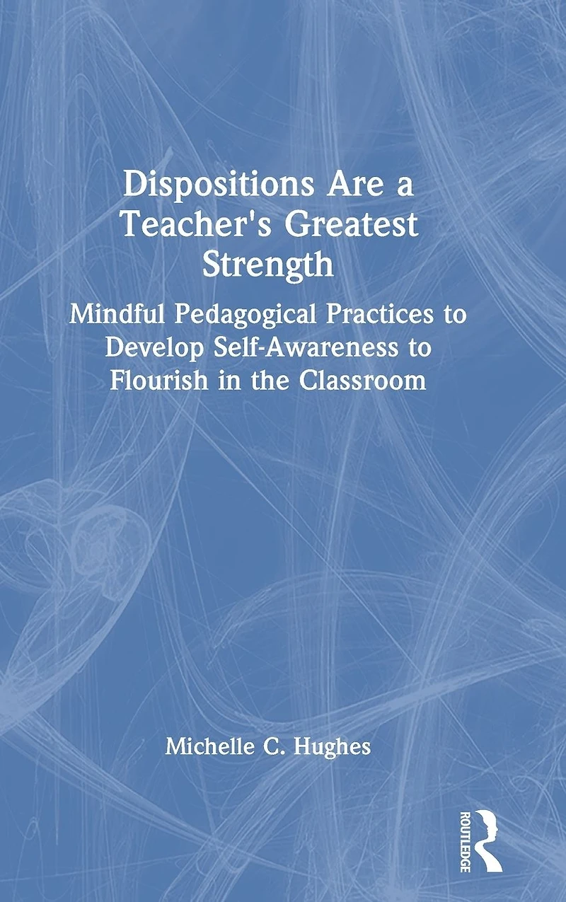 Dispositions Are a Teacher's Greatest Strength: Mindful Pedagogical Practices to Develop Self-Awareness Flourish the Classroom