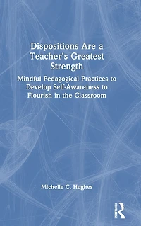 Dispositions Are a Teacher's Greatest Strength: Mindful Pedagogical Practices to Develop Self-Awareness Flourish the Classroom