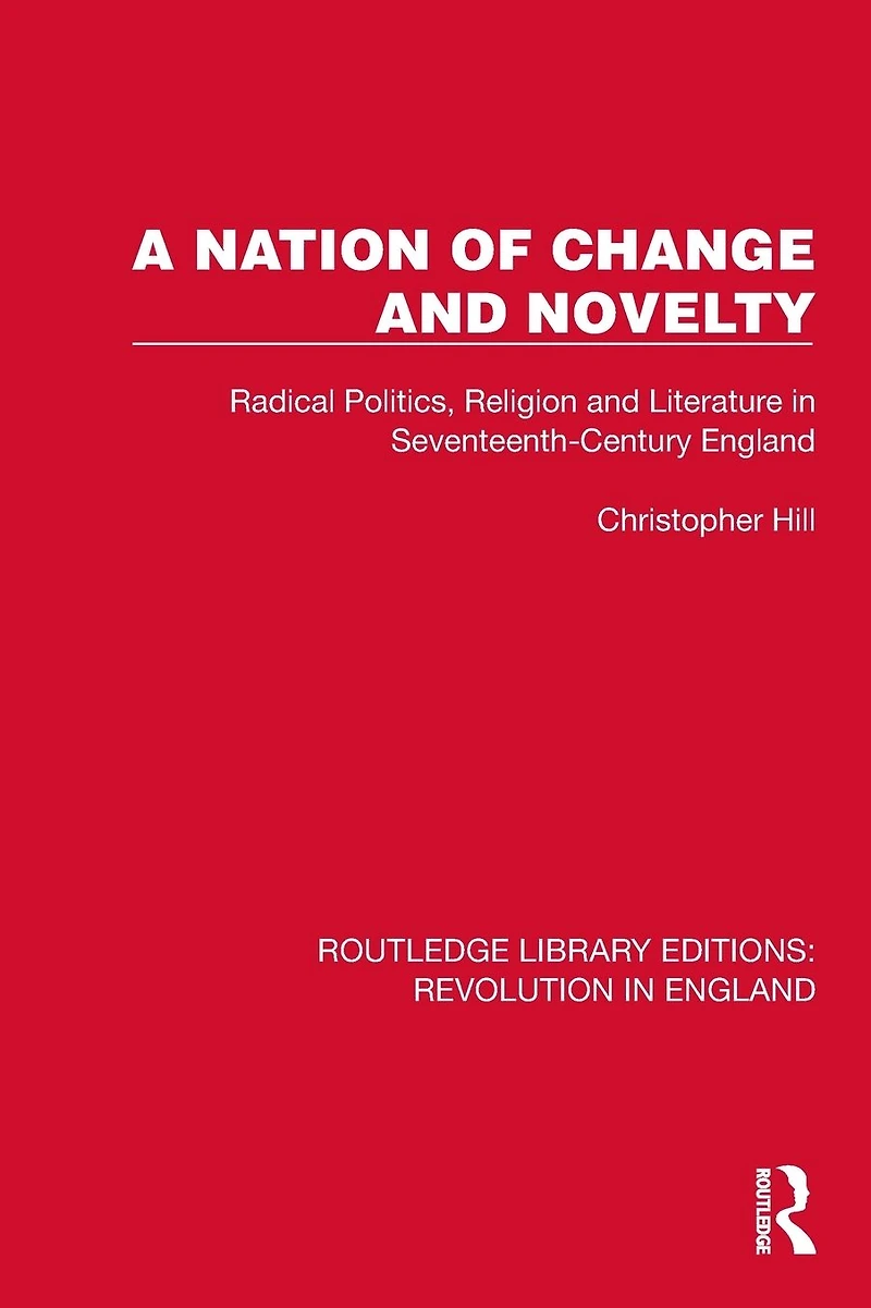 A Nation of Change and Novelty: Radical Politics, Religion Literature Seventeenth-Century England
