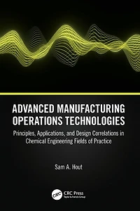 Advanced Manufacturing Operations Technologies: Principles, Applications, and Design Correlations Chemical Engineering Fields of Practice