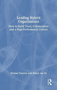 Leading Hybrid Organisations: How to Build Trust, Collaboration and a High-Performance Culture