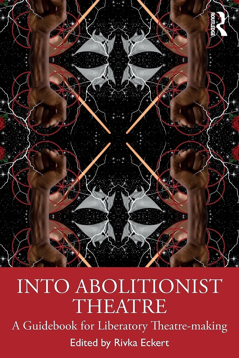 Into Abolitionist Theatre: A Guidebook for Liberatory Theatre-making