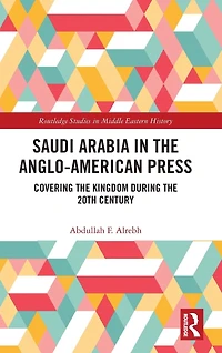 Saudi Arabia the Anglo-American Press: Covering Kingdom during 20th Century