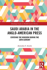 Saudi Arabia the Anglo-American Press: Covering Kingdom during 20th Century