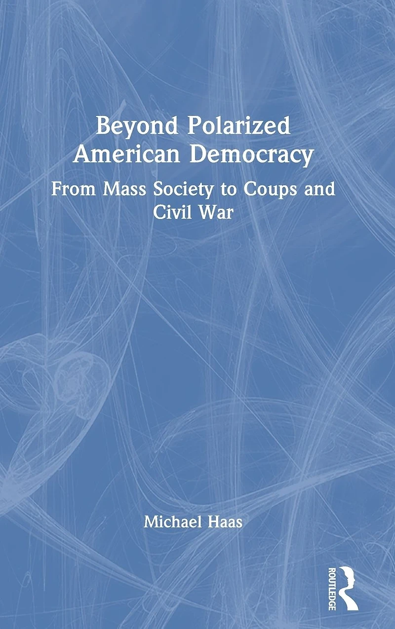 Beyond Polarized American Democracy: From Mass Society to Coups and Civil War