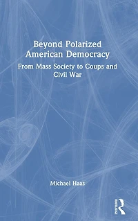 Beyond Polarized American Democracy: From Mass Society to Coups and Civil War