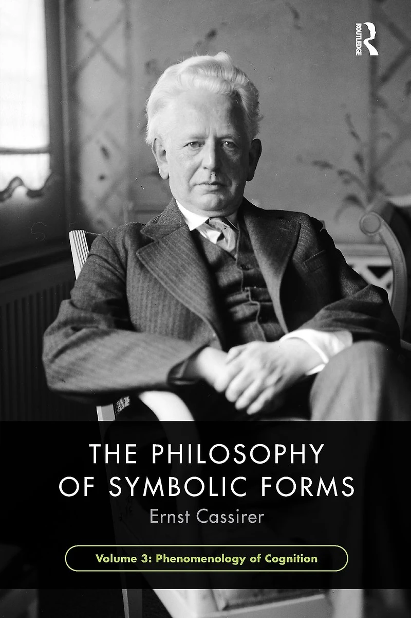 The Philosophy of Symbolic Forms, Volume 3: Phenomenology Cognition