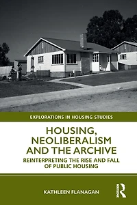 Housing, Neoliberalism and the Archive: Reinterpreting Rise Fall of Public Housing