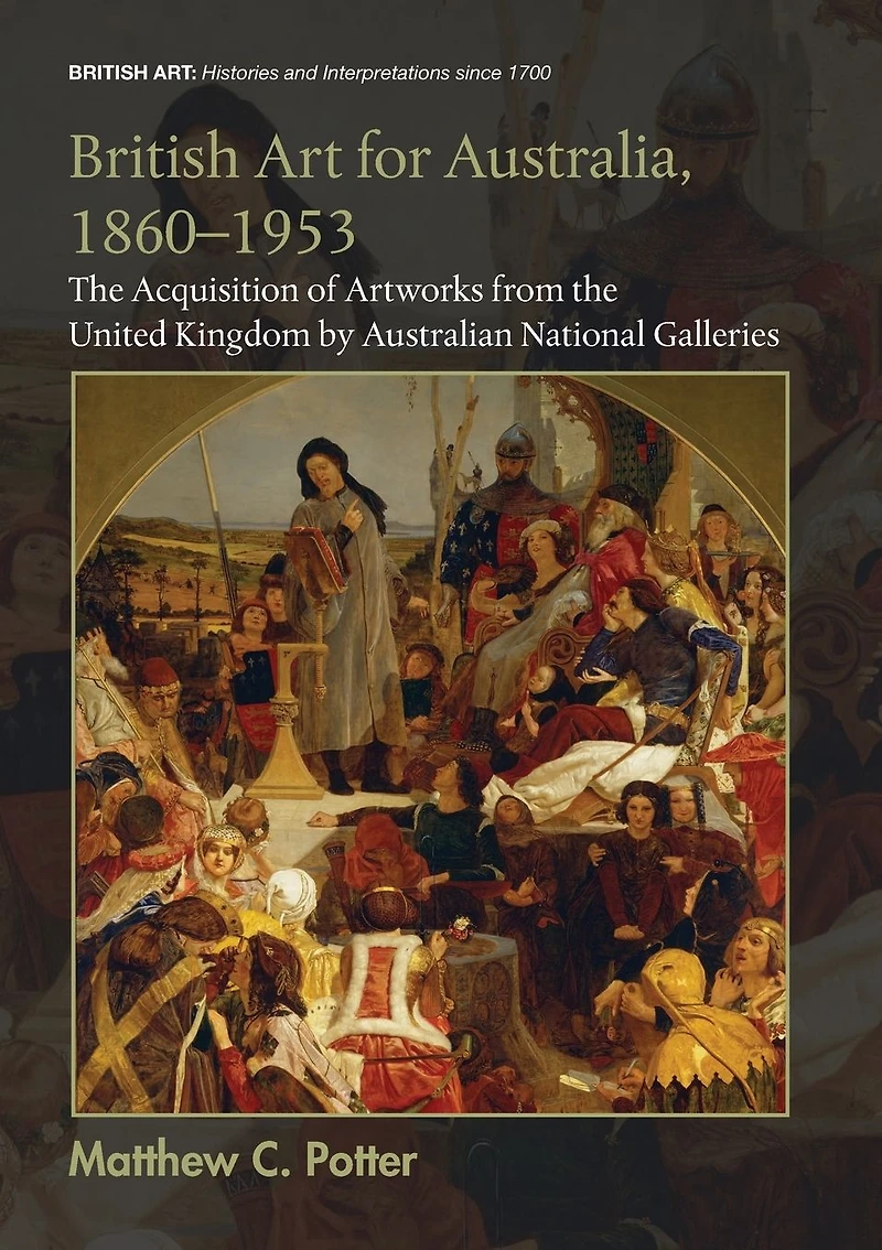 British Art for Australia, 1860-1953: the Acquisition of Artworks from United Kingdom by Australian National Galleries