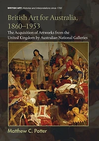 British Art for Australia, 1860-1953: the Acquisition of Artworks from United Kingdom by Australian National Galleries