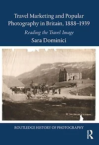 Travel Marketing and Popular Photography Britain, 1888-1939: Reading the Image