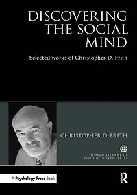 Discovering the Social Mind: Selected works of Christopher D. Frith