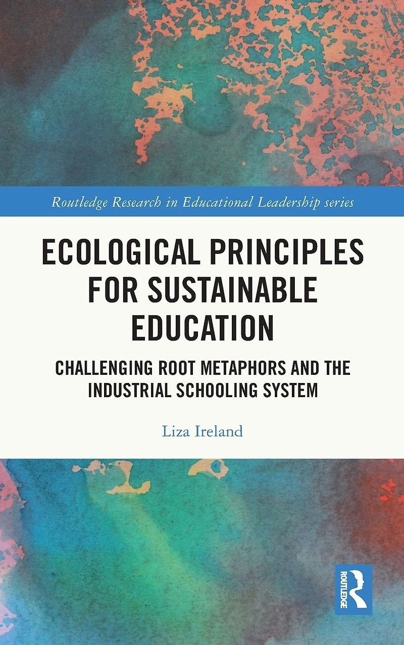 Ecological Principles for Sustainable Education: Challenging Root Metaphors and the Industrial Schooling System