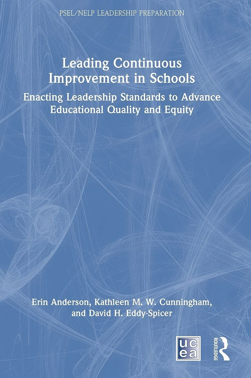 Leading Continuous Improvement Schools: Enacting Leadership Standards to Advance Educational Quality and Equity