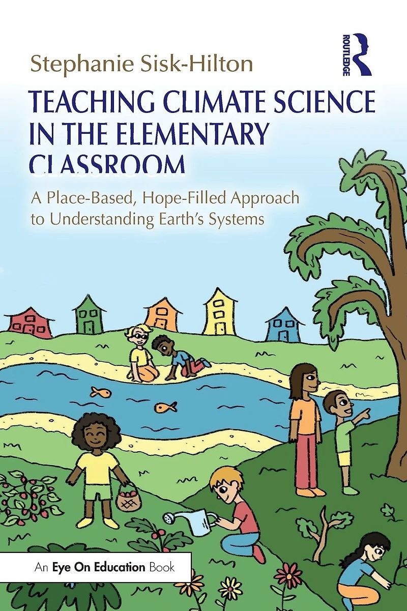 Teaching Climate Science the Elementary Classroom: A Place-Based, Hope-Filled Approach to Understanding Earth's Systems
