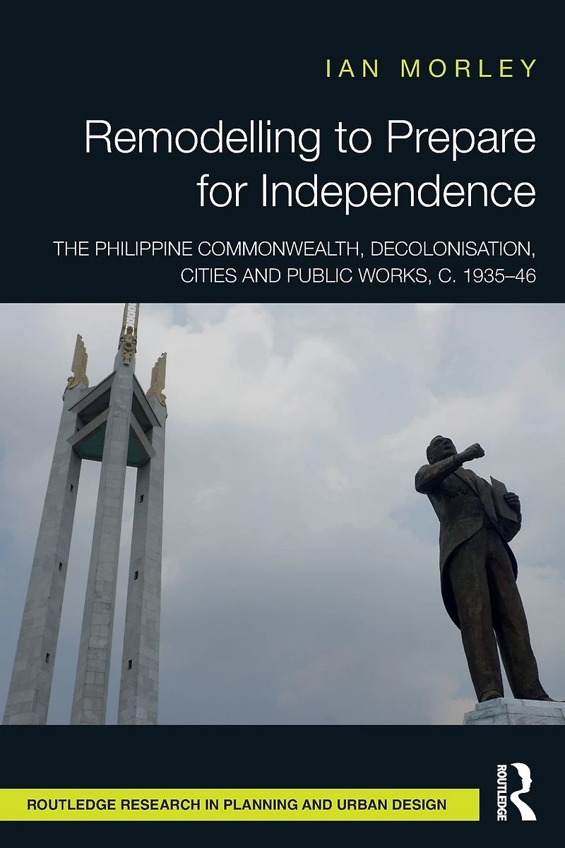 Remodelling to Prepare for Independence: The Philippine Commonwealth, Decolonisation, Cities and Public Works, c. 1935-46