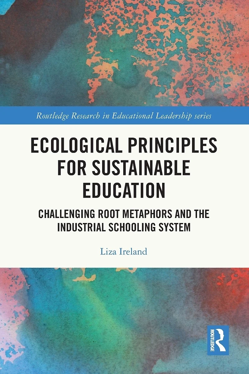 Ecological Principles for Sustainable Education: Challenging Root Metaphors and the Industrial Schooling System