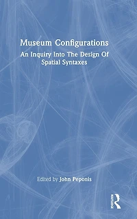 Museum Configurations: An Inquiry Into The Design Of Spatial Syntaxes