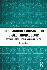 The Changing Landscape of Israeli Archaeology: Between Hegemony and Marginalization
