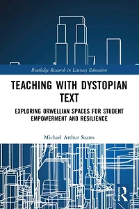 Teaching with Dystopian Text: Exploring Orwellian Spaces for Student Empowerment and Resilience