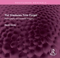The Creatures Time Forgot: Photography and Disability Imagery
