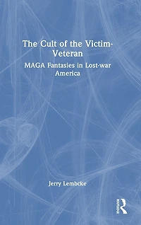 the Cult of Victim-Veteran: MAGA Fantasies Lost-war America
