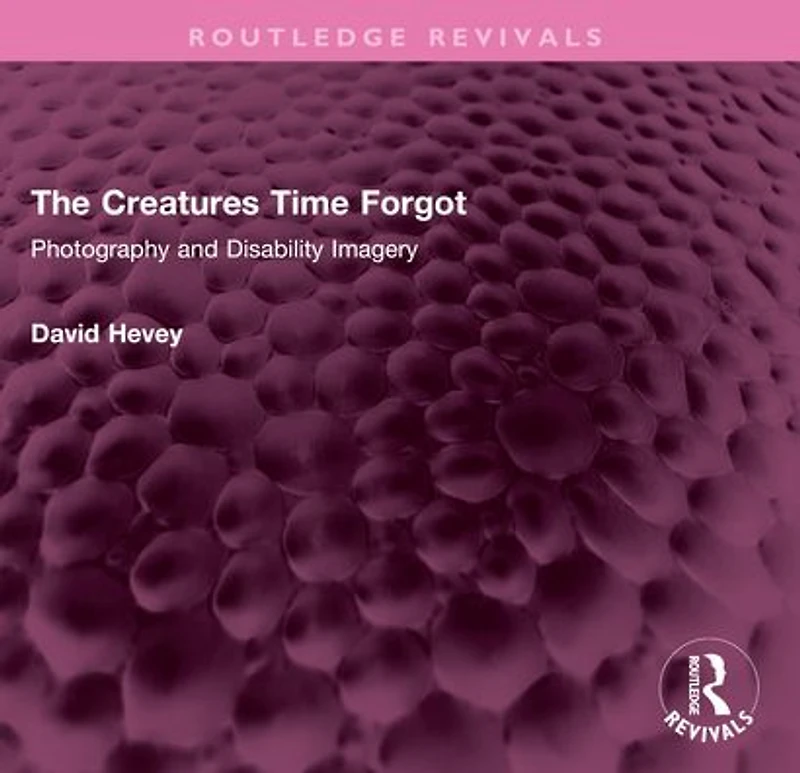 The Creatures Time Forgot: Photography and Disability Imagery