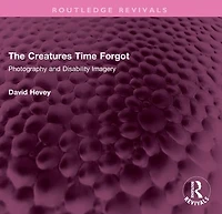 The Creatures Time Forgot: Photography and Disability Imagery