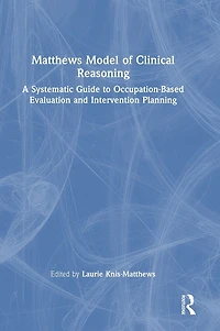 Matthews Model of Clinical Reasoning: A Systematic Guide to Occupation-Based Evaluation and Intervention Planning